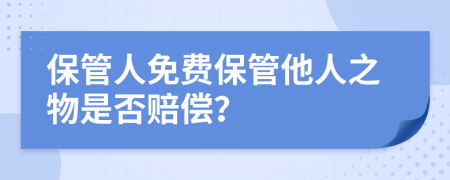 保管人免費保管他人之物是否賠償？
