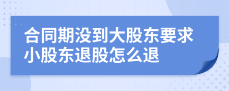 合同期沒到大股東要求小股東退股怎么退