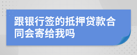 跟銀行簽的抵押貸款合同會寄給我嗎