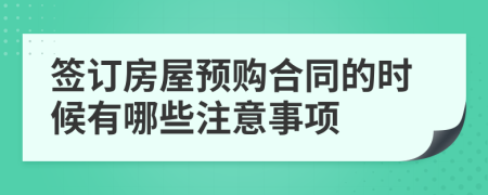 簽訂房屋預(yù)購(gòu)合同的時(shí)候有哪些注意事項(xiàng)