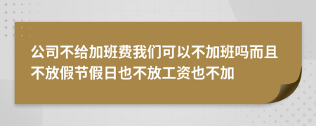 公司不給加班費(fèi)我們可以不加班嗎而且不放假節(jié)假日也不放工資也不加