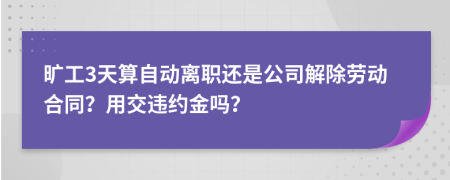 曠工3天算自動(dòng)離職還是公司解除勞動(dòng)合同？用交違約金嗎？