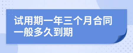 試用期一年三個(gè)月合同一般多久到期