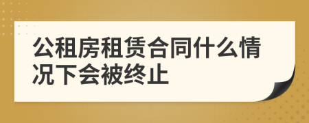 公租房租賃合同什么情況下會(huì)被終止