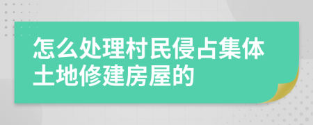 怎么處理村民侵占集體土地修建房屋的