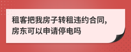 租客把我房子轉(zhuǎn)租違約合同,房東可以申請停電嗎
