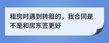 租房時遇到轉(zhuǎn)租的，我合同是不是和房東簽更好