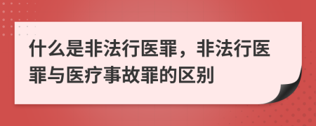 什么是非法行醫(yī)罪，非法行醫(yī)罪與醫(yī)療事故罪的區(qū)別