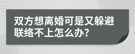 雙方想離婚可是又躲避聯(lián)絡(luò)不上怎么辦？
