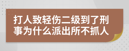 打人致輕傷二級到了刑事為什么派出所不抓人