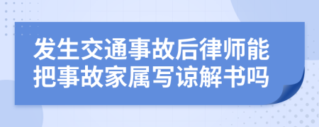 發(fā)生交通事故后律師能把事故家屬寫(xiě)諒解書(shū)嗎