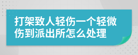 打架致人輕傷一個(gè)輕微傷到派出所怎么處理