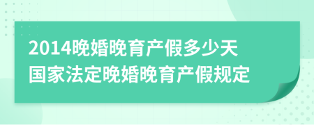 2014晚婚晚育產(chǎn)假多少天國(guó)家法定晚婚晚育產(chǎn)假規(guī)定