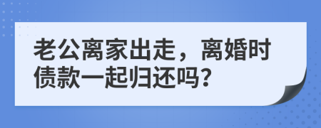 老公離家出走，離婚時債款一起歸還嗎？