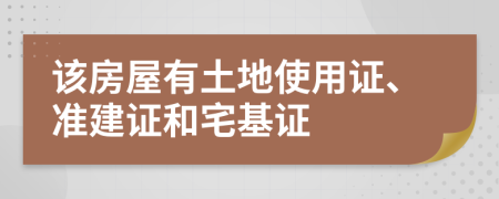 該房屋有土地使用證、準(zhǔn)建證和宅基證