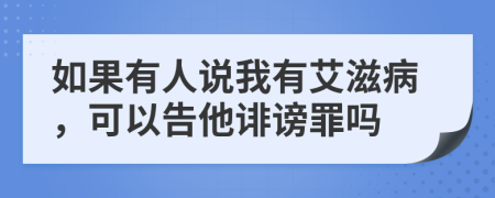 如果有人說我有艾滋病，可以告他誹謗罪嗎