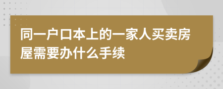 同一戶口本上的一家人買賣房屋需要辦什么手續(xù)