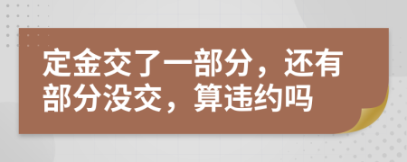 定金交了一部分，還有部分沒(méi)交，算違約嗎