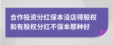 合作投資分紅保本沒(méi)店得股權(quán)和有股權(quán)分紅不保本那種好