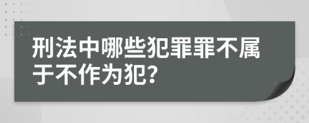 刑法中哪些犯罪罪不屬于不作為犯？