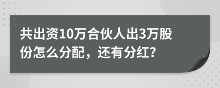 共出資10萬(wàn)合伙人出3萬(wàn)股份怎么分配，還有分紅？