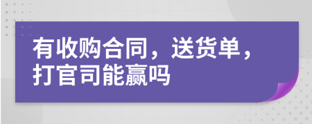 有收購合同，送貨單，打官司能贏嗎