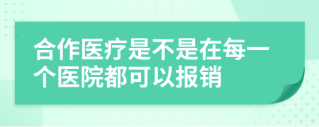 合作醫(yī)療是不是在每一個(gè)醫(yī)院都可以報(bào)銷
