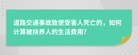 道路交通事故致使受害人死亡的，如何計(jì)算被扶養(yǎng)人的生活費(fèi)用？