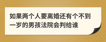 如果兩個人要離婚還有個不到一歲的男孩法院會判給誰