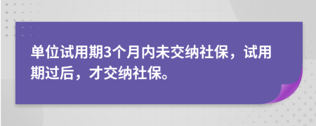 單位試用期3個月內(nèi)未交納社保，試用期過后，才交納社保。