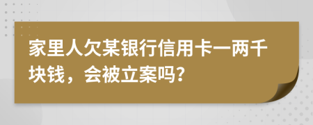 家里人欠某銀行信用卡一兩千塊錢，會被立案嗎？
