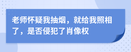 老師懷疑我抽煙，就給我照相了，是否侵犯了肖像權(quán)