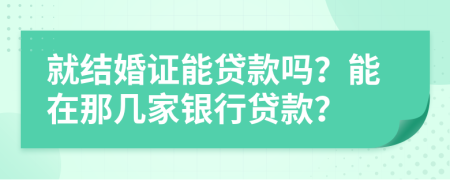就結(jié)婚證能貸款嗎？能在那幾家銀行貸款？