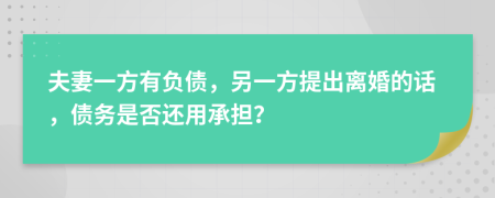 夫妻一方有負(fù)債，另一方提出離婚的話，債務(wù)是否還用承擔(dān)？