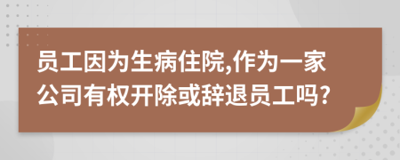 員工因為生病住院,作為一家公司有權開除或辭退員工嗎?