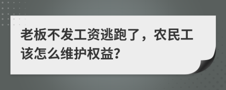 老板不發(fā)工資逃跑了，農民工該怎么維護權益？