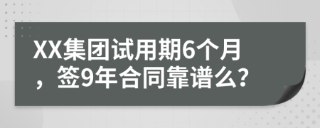 XX集團試用期6個月，簽9年合同靠譜么？