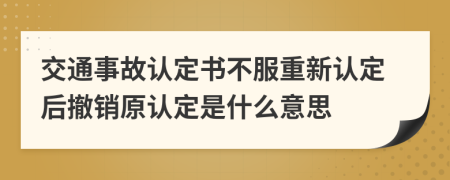 交通事故認(rèn)定書(shū)不服重新認(rèn)定后撤銷(xiāo)原認(rèn)定是什么意思
