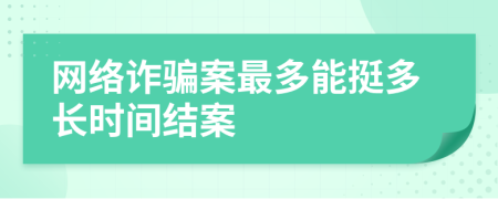 網(wǎng)絡(luò)詐騙案最多能挺多長(zhǎng)時(shí)間結(jié)案