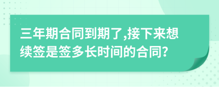 三年期合同到期了,接下來想續(xù)簽是簽多長(zhǎng)時(shí)間的合同？