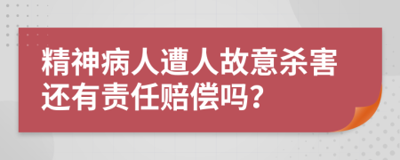 精神病人遭人故意殺害還有責(zé)任賠償嗎？