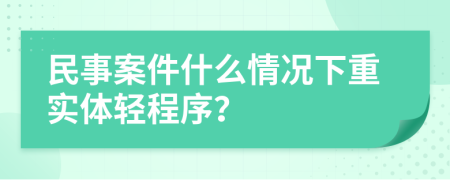 民事案件什么情況下重實體輕程序？