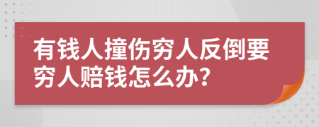 有錢人撞傷窮人反倒要窮人賠錢怎么辦？