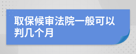 取保候?qū)彿ㄔ阂话憧梢耘袔讉€月