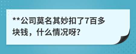 **公司莫名其妙扣了7百多塊錢，什么情況呀？