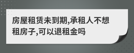 房屋租賃未到期,承租人不想租房子,可以退租金嗎