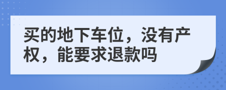 買的地下車位，沒有產(chǎn)權，能要求退款嗎