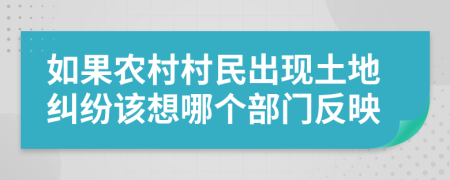 如果農(nóng)村村民出現(xiàn)土地糾紛該想哪個(gè)部門反映