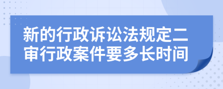 新的行政訴訟法規(guī)定二審行政案件要多長時間