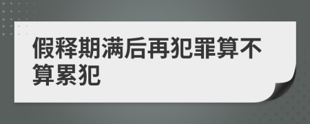 假釋期滿后再犯罪算不算累犯